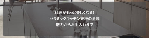 料理がもっと楽しくなる!セラミックキッチン天板の全貌|魅力からお手入れまで