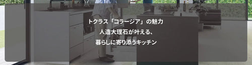 トクラス「コラージア」の魅力|人造大理石が叶える、暮らしに寄り添うキッチン