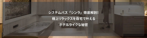 システムバス「シンラ」徹底解剖!極上リラックスを自宅で叶えるホテルライクな秘密