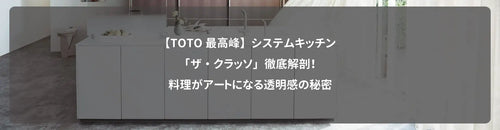 【TOTO最高峰】システムキッチン「ザ・クラッソ」徹底解剖!料理がアートになる透明感の秘密