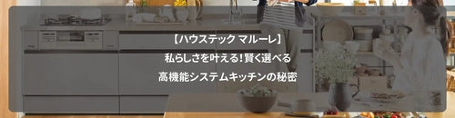 【ハウステック マルーレ】私らしさを叶える!賢く選べる高機能システムキッチンの秘密