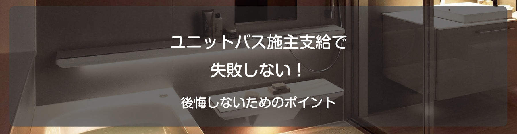 【ユニットバス施主支給で失敗しない！】後悔しないためのポイント