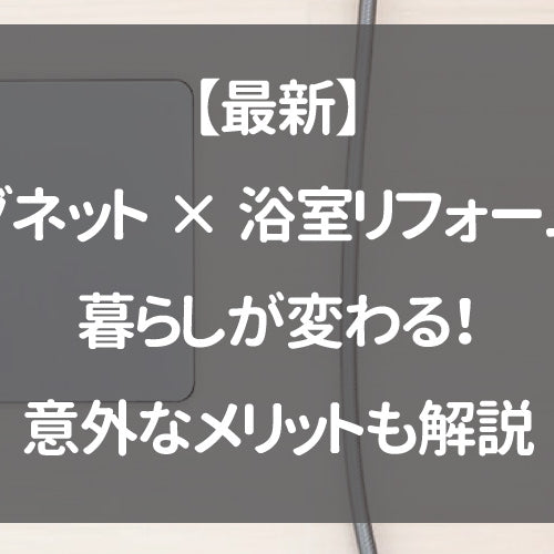 【最新】マグネット×浴室リフォームで暮らしが変わる！意外なメリットも解説