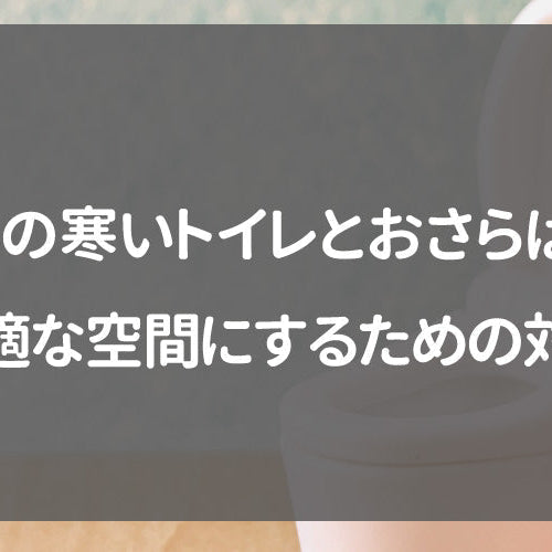 冬の寒いトイレとおさらば！快適な空間にするための対策