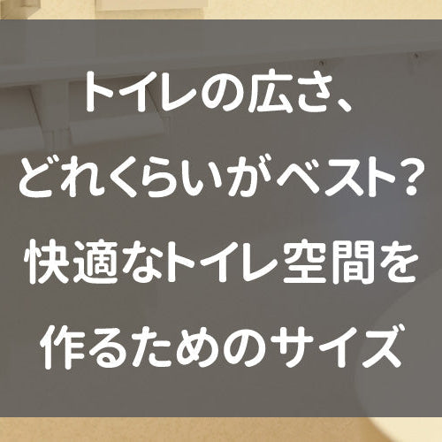 トイレの広さ、どれくらいがベスト？快適なトイレ空間を作るためのサイズ