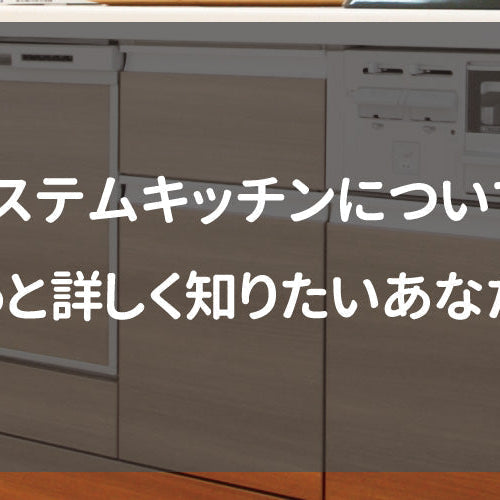 システムキッチンについて、もっと詳しく知りたいあなたへ