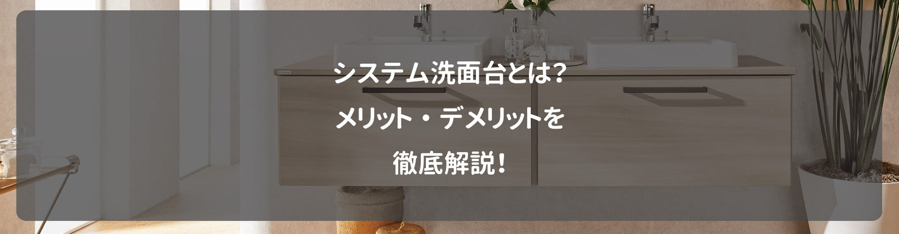 システム洗面台とは？メリット・デメリットを徹底解説！