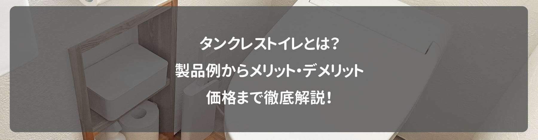 タンクレストイレとは？製品例からメリット・デメリット、価格まで徹底解説！