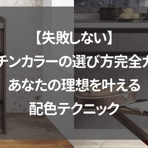 【失敗しない】キッチンカラーの選び方完全ガイド｜あなたの理想を叶える配色テクニック