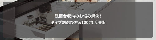 洗面台収納のお悩み解決！タイプ別選び方＆100均活用術