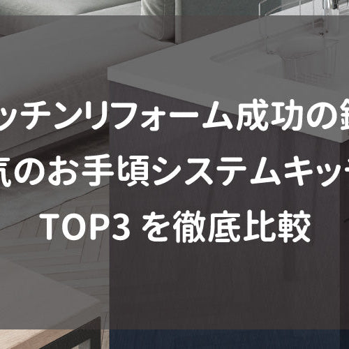 キッチンリフォーム成功の鍵！人気のお手頃システムキッチンTOP3を徹底比較