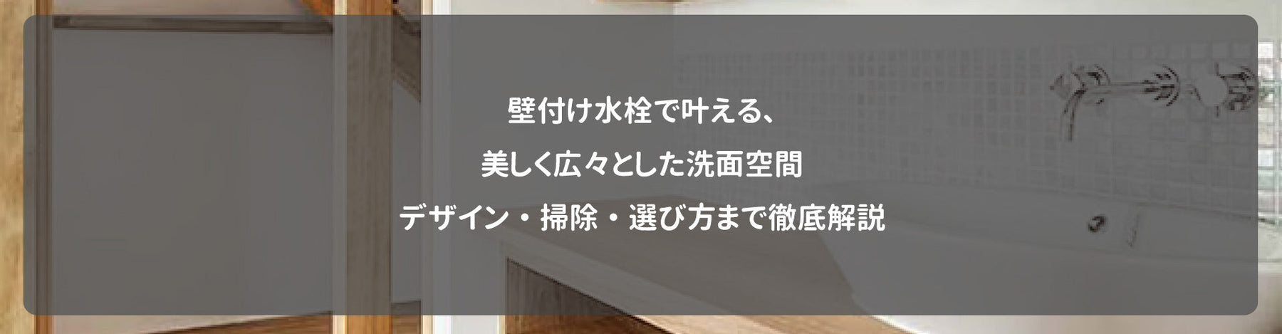 壁付け水栓で叶える、美しく広々とした洗面空間｜デザイン・掃除・選び方まで徹底解説