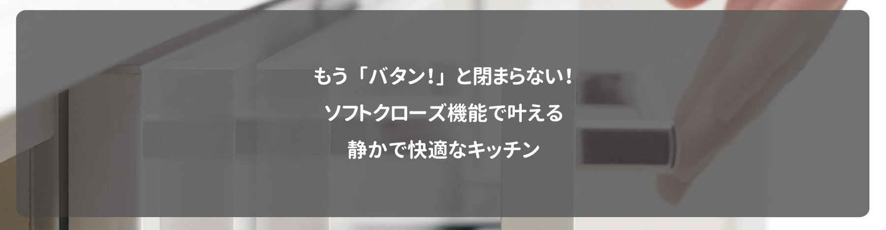 もう「バタン！」と閉まらない！ソフトクローズ機能で叶える静かで快適なキッチン