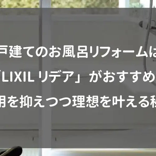 戸建てのお風呂リフォームは「LIXILリデア」がおすすめ！費用を抑えつつ理想を叶える秘訣