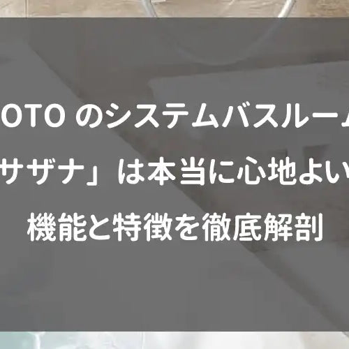 TOTOのシステムバスルーム「サザナ」は本当に心地よい？機能と特徴を徹底解剖