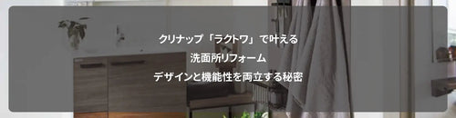 クリナップ「ラクトワ」で叶える洗面所リフォーム｜デザインと機能性を両立する秘密