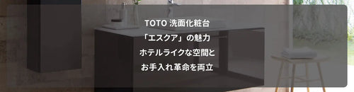 TOTO洗面化粧台「エスクア」の魅力｜ホテルライクな空間とお手入れ革命を両立
