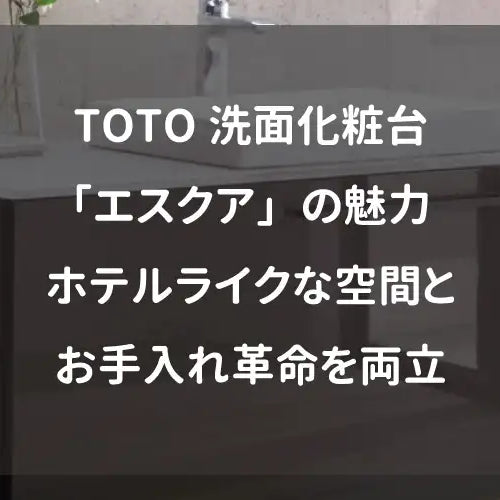 TOTO洗面化粧台「エスクア」の魅力｜ホテルライクな空間とお手入れ革命を両立