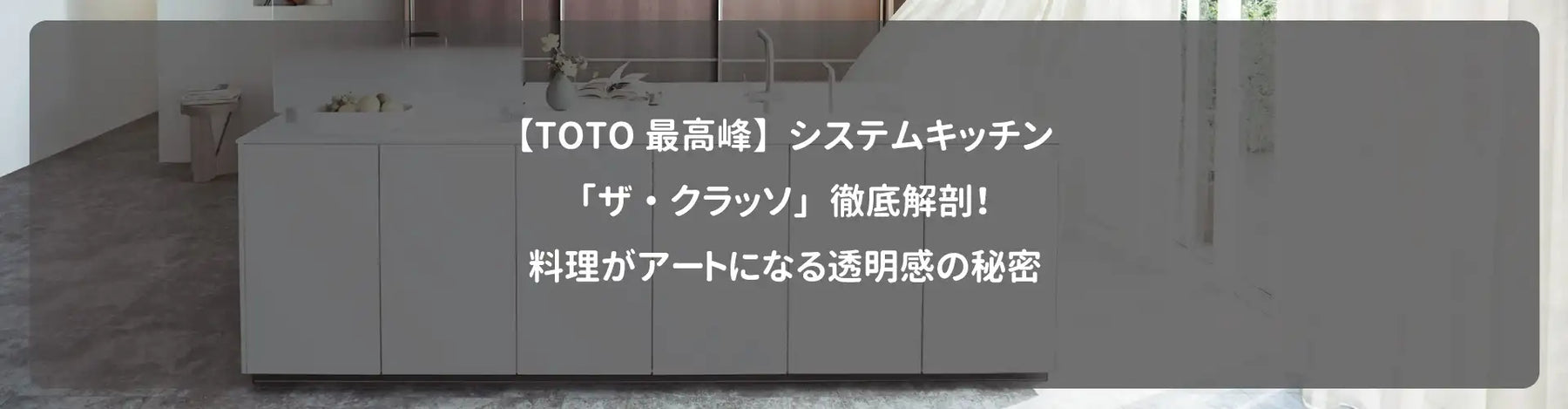 【TOTO最高峰】システムキッチン「ザ・クラッソ」徹底解剖！料理がアートになる透明感の秘密