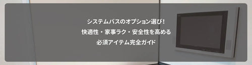 システムバスのオプション選び！快適性・家事ラク・安全性を高める必須アイテム完全ガイド