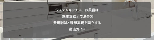 【新築・リフォーム必見】システムキッチン、お風呂は「施主支給」で決まり！費用削減と理想実現を両立する徹底ガイド