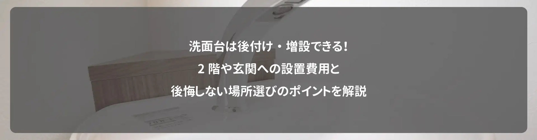 洗面台は後付け・増設できる！2階や玄関への設置費用と後悔しない場所選びのポイントを解説