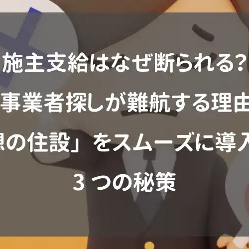 施主支給はなぜ断られる？工事業者探しが難航する理由と「理想の住設」をスムーズに導入する3つの秘策