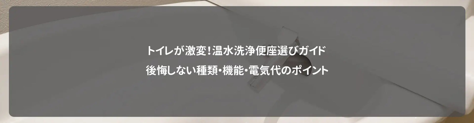 トイレが激変！温水洗浄便座（ウォシュレット）選びガイド｜後悔しない種類・機能・電気代のポイント