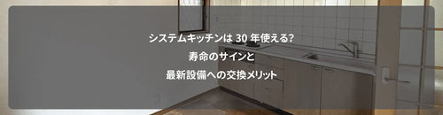 システムキッチンは30年使える?寿命のサインと最新設備への交換メリット