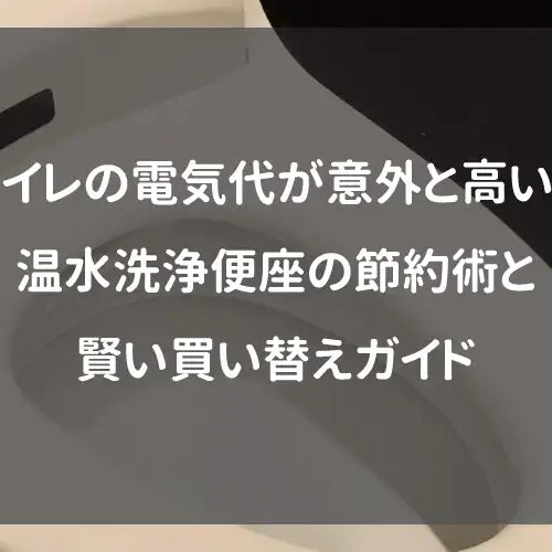 トイレの電気代が意外と高い？温水洗浄便座の節約術と賢い買い替えガイド