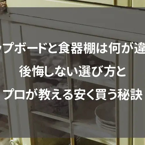 カップボードと食器棚は何が違う？後悔しない選び方とプロが教える安く買う秘訣