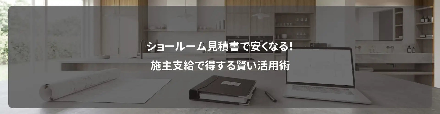 ショールーム見積書で安くなる！施主支給で得する賢い活用術