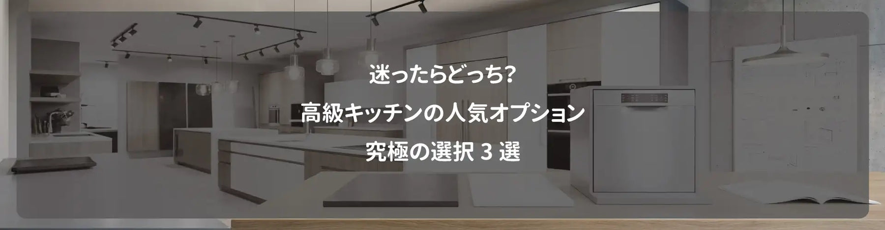 迷ったらどっち？高級キッチンの人気オプション究極の選択3選